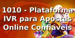 1010 - Plataforma IVR para Apostas Online Confiáveis